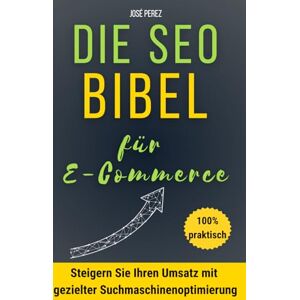 PEREZ, José So gelingt Google SEO für E-Commerce-Websites: Finden Sie schnell Kunden mit guter organischer Suchmaschinenoptimierung: Steigern Sie Ihren Umsatz mit ... macht: Shopify, Prestashop, WordPress PEREZ, José So gelingt Google SEO für E-Commerce-Websites: Finden Sie schnell Kunden mit guter organischer Suchmaschinenoptimierung: Steigern Sie Ihren Umsatz mit ... macht: Shopify, Prestashop, WordPress