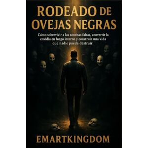 EMARTKINGDOM, EMARTKINGDOM RODEADO DE OVEJAS NEGRAS: CÓMO SOBREVIVIR A LAS SONRISAS FALSAS, CONVERTIR LA ENVIDIA EN FUEGO INTERNO Y CONSTRUIR UNA VIDA QUE NADIE PUEDA DESTRUIR EMARTKINGDOM, EMARTKINGDOM RODEADO DE OVEJAS NEGRAS: CÓMO SOBREVIVIR A LAS SONRISAS FALSAS, CONVERTIR LA ENVIDIA EN FUEGO INTERNO Y CONSTRUIR UNA VIDA QUE NADIE PUEDA DESTRUIR