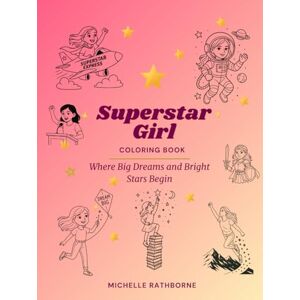 Rathborne, Michelle Superstar Girl Coloring Book: Where Big Dreams and Bright Stars Begin (Superstar Kids Coloring Book Series — Where Big Dreams & Bright Stars Begin!) Rathborne, Michelle Superstar Girl Coloring Book: Where Big Dreams and Bright Stars Begin (Superstar Kids Coloring Book Series — Where Big Dreams & Bright Stars Begin!)