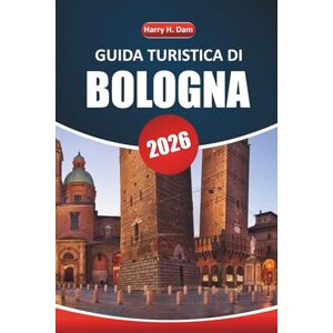 Dam, Harry H. Guida turistica di Bologna 2026: Esplora le gemme nascoste, la cucina locale e le attrazioni imperdibili nella capitale culturale del nord Italia Dam, Harry H. Guida turistica di Bologna 2026: Esplora le gemme nascoste, la cucina locale e le attrazioni imperdibili nella capitale culturale del nord Italia