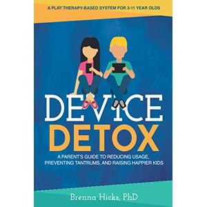 Hicks, Dr. Brenna Device Detox: A Parent's Guide To Reducing Usage, Preventing Tantrums, And Raising Happier Kids Hicks, Dr. Brenna Device Detox: A Parent's Guide To Reducing Usage, Preventing Tantrums, And Raising Happier Kids