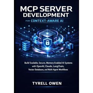 Owen, Tyrell MCP Server Development for Context-Aware AI: Build Scalable, Secure, Memory-Enabled AI Systems with OpenAI, Claude, LangChain, Vector Databases, and Multi-Agent Workflows Owen, Tyrell MCP Server Development for Context-Aware AI: Build Scalable, Secure, Memory-Enabled AI Systems with OpenAI, Claude, LangChain, Vector Databases, and Multi-Agent Workflows