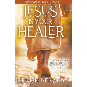 Renner, Denise Jesus is Your Healer: The Power of His Sacrifice Both to Save and to Heal Renner, Denise Jesus is Your Healer: The Power of His Sacrifice Both to Save and to Heal