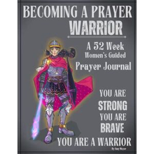 Moyer, Amy Becoming a Prayer Warrior: A 52 Week Women's Guided Prayer Journal Moyer, Amy Becoming a Prayer Warrior: A 52 Week Women's Guided Prayer Journal