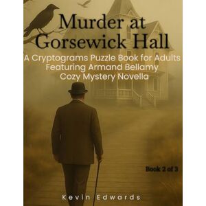 Edwards, Kevin Mystery Cryptograms : Murder at Gorsewick Hall A Strategy Puzzle Book for Adults (Book 2 of 3): Cozy Novella in Cryptogram Form (Armand Bellamy Casebook Series) Edwards, Kevin Mystery Cryptograms : Murder at Gorsewick Hall A Strategy Puzzle Book for Adults (Book 2 of 3): Cozy Novella in Cryptogram Form (Armand Bellamy Casebook Series)