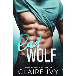 Ivy, Claire Bad Wolf: A second chance romance (Wolves Hockey Series) Ivy, Claire Bad Wolf: A second chance romance (Wolves Hockey Series)