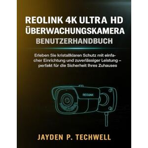 Techwell, Jayden P. REOLINK 4K ULTRA HD ÜBERWACHUNGSKAMERA BENUTZERHANDBUCH Techwell, Jayden P. REOLINK 4K ULTRA HD ÜBERWACHUNGSKAMERA BENUTZERHANDBUCH