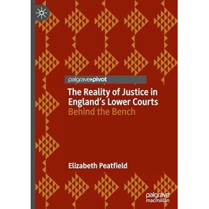 Peatfield, Elizabeth The Reality of Justice in England’s Lower Courts: Behind the Bench Peatfield, Elizabeth The Reality of Justice in England’s Lower Courts: Behind the Bench
