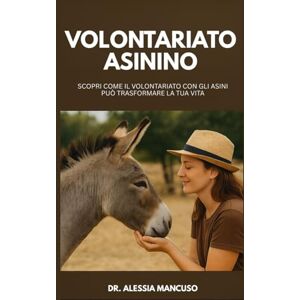 Mancuso, Dr. Alessia Volontariato Asinino: Scopri come il volontariato con gli asini può trasformare la tua vita Mancuso, Dr. Alessia Volontariato Asinino: Scopri come il volontariato con gli asini può trasformare la tua vita
