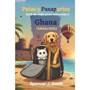 Gavin, Spencer J. Patas y Pasaportes: Guía de viaje para mascotas a Ghana (Edición 2025): Tu guía esencial para viajar con mascotas en Ghana Gavin, Spencer J. Patas y Pasaportes: Guía de viaje para mascotas a Ghana (Edición 2025): Tu guía esencial para viajar con mascotas en Ghana