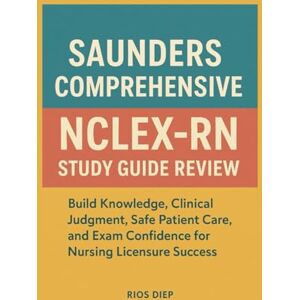 DIEP, RIOS Saunders Comprehensive NCLEX-RN Study Guide Review: Build Knowledge, Clinical Judgment, Safe Patient Care, and Exam Confidence for Nursing Licensure Success DIEP, RIOS Saunders Comprehensive NCLEX-RN Study Guide Review: Build Knowledge, Clinical Judgment, Safe Patient Care, and Exam Confidence for Nursing Licensure Success