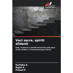 K., Karthika Voci sacre, spiriti sfidanti: Fede, resistenza e identità femminista nelle opere di Alice Walker e Chimamanda Ngozi Adichie K., Karthika Voci sacre, spiriti sfidanti: Fede, resistenza e identità femminista nelle opere di Alice Walker e Chimamanda Ngozi Adichie