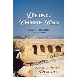 Dillon, Jean and John Being There Too: Travel Diaries 1990-2010 Dillon, Jean and John Being There Too: Travel Diaries 1990-2010