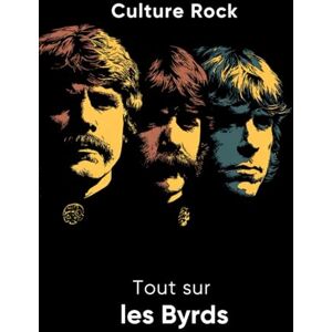 Rock, Culture Tout sur les Byrds (Culture Rock) Rock, Culture Tout sur les Byrds (Culture Rock)
