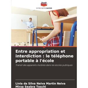 Silva Entre appropriation et interdiction : le téléphone portable à l'école: Transit des appareils mobiles dans les écoles publiques Silva Entre appropriation et interdiction : le téléphone portable à l'école: Transit des appareils mobiles dans les écoles publiques