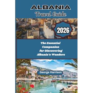 Harrison, George Albania Travel Guide 2026: The Essential Companion for Discovering Albania’s Wonders Harrison, George Albania Travel Guide 2026: The Essential Companion for Discovering Albania’s Wonders