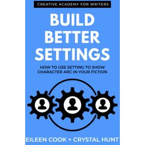 Cook, Eileen Build Better Settings: How to use setting to show character arc in your fiction (Creative Academy Guides for Writers) Cook, Eileen Build Better Settings: How to use setting to show character arc in your fiction (Creative Academy Guides for Writers)