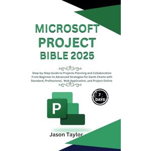 Taylor Microsoft Project Bible: Step-by-Step Guide to Projects Planning and Collaboration, Beginner to Advanced Strategies for Gantt Charts with Standard, ... and Project Online (Microsoft Office) Taylor Microsoft Project Bible: Step-by-Step Guide to Projects Planning and Collaboration, Beginner to Advanced Strategies for Gantt Charts with Standard, ... and Project Online (Microsoft Office)