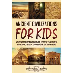 History, Captivating Ancient Civilizations for Kids: A Captivating Guide to Mesopotamia, Egypt, the Early Chinese Civilization, the Maya, Ancient Greece, and Ancient Rome (History for Children) History, Captivating Ancient Civilizations for Kids: A Captivating Guide to Mesopotamia, Egypt, the Early Chinese Civilization, the Maya, Ancient Greece, and Ancient Rome (History for Children)
