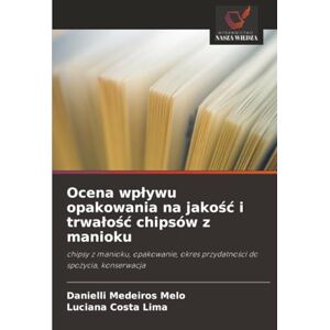 Medeiros Melo, Danielli Ocena wpływu opakowania na jakość i trwałość chipsów z manioku: chipsy z manioku, opakowanie, okres przydatności do spożycia, konserwacja: chipsy z ... okres przydatno¿ci do spo¿ycia, konserwacja Medeiros Melo, Danielli Ocena wpływu opakowania na jakość i trwałość chipsów z manioku: chipsy z manioku, opakowanie, okres przydatności do spożycia, konserwacja: chipsy z ... okres przydatno¿ci do spo¿ycia, konserwacja