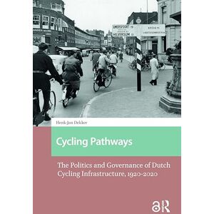 Dekker, Henk-Jan Cycling Pathways: The Politics and Governance of Dutch Cycling Infrastructure, 1920-2020 (Studies in History, Technology and Society) Dekker, Henk-Jan Cycling Pathways: The Politics and Governance of Dutch Cycling Infrastructure, 1920-2020 (Studies in History, Technology and Society)