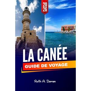 Damon, Ruth A. LA CANÉE GUIDE DE VOYAGE 2026: Découvrez les meilleures attractions, les trésors cachés, les meilleurs restaurants et des conseils locaux pour une expérience inoubliable Damon, Ruth A. LA CANÉE GUIDE DE VOYAGE 2026: Découvrez les meilleures attractions, les trésors cachés, les meilleurs restaurants et des conseils locaux pour une expérience inoubliable