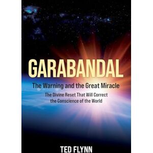 Flynn, Ted Garabandal -- the Warning and the Great Miracle: The Divine Reset That Will Correct the Conscience of the World Flynn, Ted Garabandal -- the Warning and the Great Miracle: The Divine Reset That Will Correct the Conscience of the World