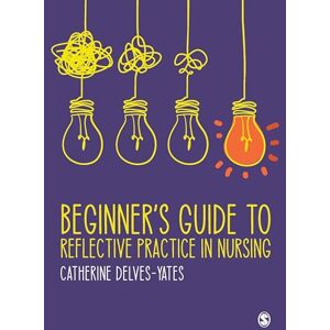 Delves-Yates, Catherine Beginner's Guide to Reflective Practice in Nursing Delves-Yates, Catherine Beginner's Guide to Reflective Practice in Nursing
