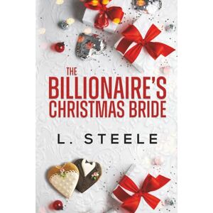 Steele, L. The Billionaire's Christmas Bride: A holiday Christmas romance: Standalone Fake Relationship Holiday Romance: 3 (Big Bad Billionaires) Steele, L. The Billionaire's Christmas Bride: A holiday Christmas romance: Standalone Fake Relationship Holiday Romance: 3 (Big Bad Billionaires)