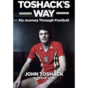 John Toshack Toshack's Way: My Journey Through Football: My Journey in Football John Toshack Toshack's Way: My Journey Through Football: My Journey in Football