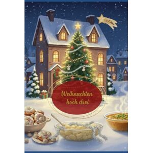 Arnold, Sabrina Weihnachten hoch drei: Drei kunterbunte Weihnachtsgeschichten voller Chaos, Lachen und Liebe Arnold, Sabrina Weihnachten hoch drei: Drei kunterbunte Weihnachtsgeschichten voller Chaos, Lachen und Liebe