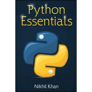 Khan, Nikhil Python Essentials: From Begginer to Expert: A comprehensive Guide to Learning the Python Programming Language Khan, Nikhil Python Essentials: From Begginer to Expert: A comprehensive Guide to Learning the Python Programming Language