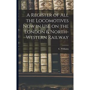 A Register of All the Locomotives Now in Use on the London & North-Western Railway A Register of All the Locomotives Now in Use on the London & North-Western Railway