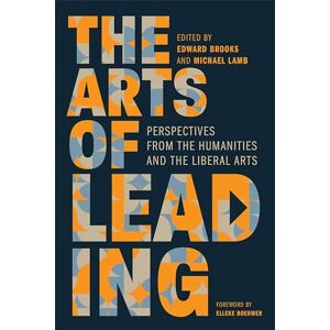 The Arts of Leading: Perspectives from the Humanities and the Liberal Arts The Arts of Leading: Perspectives from the Humanities and the Liberal Arts