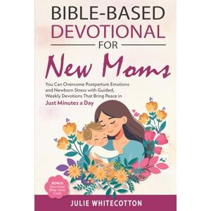 Whitecotton, Julie Bible-Based Devotional for New Moms: You Can Overcome Postpartum Emotions and Newborn Stress With Guided, Weekly Devotions That Bring Peace in Just Minutes a Day Whitecotton, Julie Bible-Based Devotional for New Moms: You Can Overcome Postpartum Emotions and Newborn Stress With Guided, Weekly Devotions That Bring Peace in Just Minutes a Day