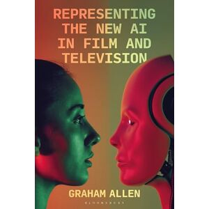 Graham Allen Representing the New AI in Film and Television (Bloomsbury Studies in Digital Cultures) Graham Allen Representing the New AI in Film and Television (Bloomsbury Studies in Digital Cultures)