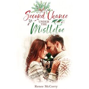 McCorry, Renee Second Chance Under the Mistletoe: A Heartwarming Small-Town Clean Second Chance Christmas Romance McCorry, Renee Second Chance Under the Mistletoe: A Heartwarming Small-Town Clean Second Chance Christmas Romance