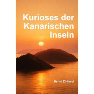 Zinhard, Bernd Kurioses der Kanarischen Inseln: Entdecken, was selbst Einheimische manchmal nicht wissen Zinhard, Bernd Kurioses der Kanarischen Inseln: Entdecken, was selbst Einheimische manchmal nicht wissen