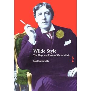 Sammells, Neil Wilde Style: The Plays and Prose of Oscar Wilde Sammells, Neil Wilde Style: The Plays and Prose of Oscar Wilde