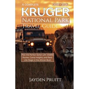 Pruitt, Jayden A Complete Travel Guide to Kruger National Park 2025 – 2026: Plan the Perfect Safari with Wildlife Routes, Camp Insights, and Real-Life Magic in the African Bush (Hidden Destinations) Pruitt, Jayden A Complete Travel Guide to Kruger National Park 2025 – 2026: Plan the Perfect Safari with Wildlife Routes, Camp Insights, and Real-Life Magic in the African Bush (Hidden Destinations)