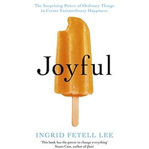 Lee Joyful: The surprising power of ordinary things to create extraordinary happiness Lee Joyful: The surprising power of ordinary things to create extraordinary happiness