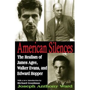 American Silences: The Realism of James Agee, Walker Evans, and Edward Hopper American Silences: The Realism of James Agee, Walker Evans, and Edward Hopper