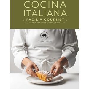 EXÓTICA, COCINA Cocina Italiana Fácil y Gourmet Recetas Auténticas de Italia: Guía Completa con Recetas Originales EXÓTICA, COCINA Cocina Italiana Fácil y Gourmet Recetas Auténticas de Italia: Guía Completa con Recetas Originales