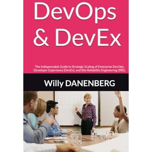 DANENBERG, Willy DevOps & DevEx: The Indispensable Guide to Strategic Scaling of Enterprise DevOps, Developer Experience (DevEx), and Site Reliability Engineering (SRE). DANENBERG, Willy DevOps & DevEx: The Indispensable Guide to Strategic Scaling of Enterprise DevOps, Developer Experience (DevEx), and Site Reliability Engineering (SRE).