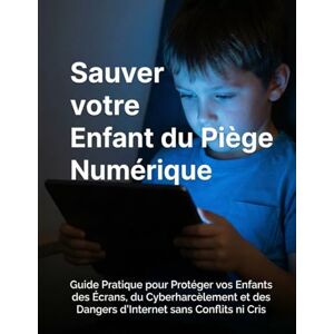 Gillette Sauver votre Enfant du Piège Numérique: Guide Pratique pour Protéger vos Enfants des Écrans, du Cyberharcèlement et des Dangers d'Internet sans Conflits ni Cris Gillette Sauver votre Enfant du Piège Numérique: Guide Pratique pour Protéger vos Enfants des Écrans, du Cyberharcèlement et des Dangers d'Internet sans Conflits ni Cris
