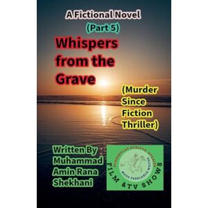 Shekhani, Muhammad Amin Rana Whispers from the Grave Murder-Since Fiction-Thriller Novel: 5 (Whispers from the Grave Part 2) Shekhani, Muhammad Amin Rana Whispers from the Grave Murder-Since Fiction-Thriller Novel: 5 (Whispers from the Grave Part 2)