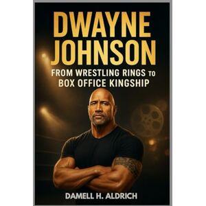 H. ALDRICH, DAMELL DWAYNE JOHNSON: FROM WRESTLING RINGS TO BOX OFFICE KINGSHIP: THE UNSTOPPABLE RISE OF THE ROCK IN WRESTLING, HOLLYWOOD AND BEYOND H. ALDRICH, DAMELL DWAYNE JOHNSON: FROM WRESTLING RINGS TO BOX OFFICE KINGSHIP: THE UNSTOPPABLE RISE OF THE ROCK IN WRESTLING, HOLLYWOOD AND BEYOND