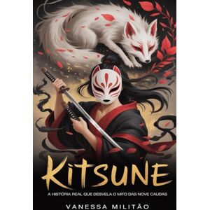 Militão, Vanessa KITSUNE: A história real que desvela o mito das nove caudas Militão, Vanessa KITSUNE: A história real que desvela o mito das nove caudas