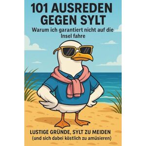 Möwenstein, Ole 101 Ausreden gegen Sylt: Warum ich garantiert nicht auf die Insel fahre – Lustige Gründe, Sylt zu meiden Möwenstein, Ole 101 Ausreden gegen Sylt: Warum ich garantiert nicht auf die Insel fahre – Lustige Gründe, Sylt zu meiden