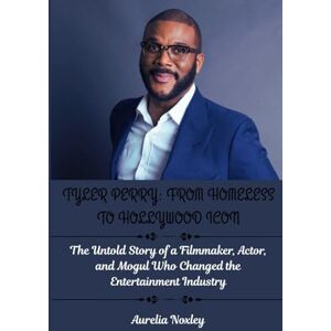 Noxley, Aurelia TYLER PERRY: FROM HOMELESS TO HOLLYWOOD ICON: The Untold Story of a Filmmaker, Actor, and Mogul Who Changed the Entertainment Industry (Inspiring stories of Hollywood Legends) Noxley, Aurelia TYLER PERRY: FROM HOMELESS TO HOLLYWOOD ICON: The Untold Story of a Filmmaker, Actor, and Mogul Who Changed the Entertainment Industry (Inspiring stories of Hollywood Legends)
